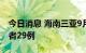 今日消息 海南三亚9月3日新增新冠病毒感染者29例