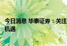 今日消息 华泰证券：关注全球及国内卫星互联网产业链投资机遇