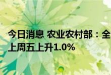 今日消息 农业农村部：全国农产品批发市场猪肉平均价格比上周五上升1.0%