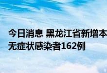 今日消息 黑龙江省新增本土新冠肺炎确诊病例4例 新增本土无症状感染者162例