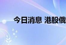 今日消息 港股俄铝直线跳水跌超10%