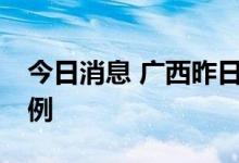 今日消息 广西昨日新增本土无症状感染者17例