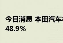 今日消息 本田汽车8月在华汽车销量同比增长48.9％