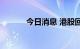 今日消息 港股回港中概股低开