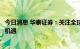 今日消息 华泰证券：关注全球及国内卫星互联网产业链投资机遇