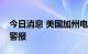 今日消息 美国加州电网运营商解除能源紧急警报