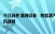 今日消息 国海证券：新能源汽车产业发展正处于重要的战略机遇期