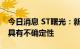 今日消息 ST曙光：新能源乘用车进展和量产具有不确定性