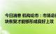 今日消息 机构论市：市场总体仍处在极弱状态 需要人气板块恢复才能够形成良好上攻