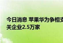 今日消息 苹果华为争相支持卫星通信 我国现存卫星通信相关企业2.5万家