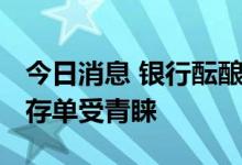 今日消息 银行酝酿进一步下调存款利率 大额存单受青睐
