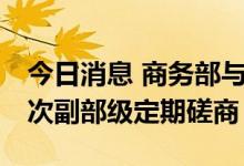 今日消息 商务部与日本经济产业省举行第20次副部级定期磋商