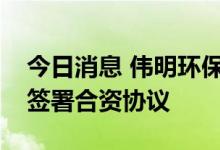 今日消息 伟明环保：对外投资高冰镍项目并签署合资协议