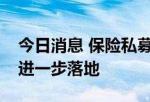 今日消息 保险私募基金登记制改革配套措施进一步落地