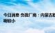 今日消息 负极厂商：内蒙古取消优惠电价对负极材料生产影响较小