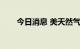 今日消息 美天然气主连合约大跌4%