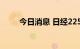 今日消息 日经225指数高开0.12%