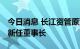 今日消息 长江资管原董事长周纯离任 高占军新任董事长