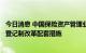 今日消息 中国保险资产管理业协会进一步落地保险私募基金登记制改革配套措施