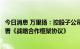 今日消息 万里扬：控股子公司与万汇通能源科技有限公司签署《战略合作框架协议》