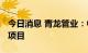 今日消息 青龙管业：中标9225万元管材采购项目