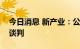 今日消息 新产业：公司完全受益于安徽集采谈判