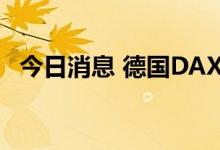 今日消息 德国DAX指数日内跌幅达1.00%
