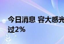 今日消息 容大感光：股东刘群英拟减持不超过2%