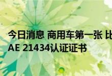 今日消息 商用车第一张 比亚迪聚焦车辆网络安全获颁ISO/SAE 21434认证证书