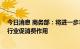 今日消息 商务部：将进一步丰富政策工具箱 更好发挥家居行业促消费作用