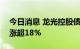 今日消息 龙光控股债券走强，“20龙控01”涨超18%