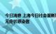 今日消息 上海今日社会面新增1例本土确诊病例和1例本土无症状感染者