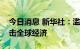 今日消息 新华社：滥用美元霸权输出通胀冲击全球经济