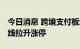 今日消息 跨境支付板块异动拉升 海联金汇直线拉升涨停