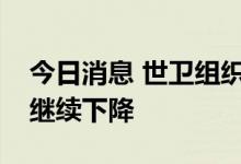 今日消息 世卫组织欧洲区域新增猴痘病例数继续下降
