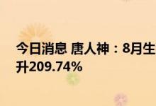 今日消息 唐人神：8月生猪销售收入合计3.71亿元  同比上升209.74%