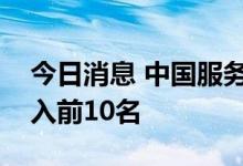 今日消息 中国服务贸易综合指数排名首次进入前10名