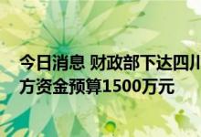 今日消息 财政部下达四川省2022年车辆购置税收入补助地方资金预算1500万元