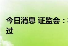 今日消息 证监会：福斯达等3家企业首发获通过