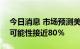 今日消息 市场预测美联储9月加息75基点的可能性接近80％