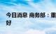 今日消息 商务部：重点外资项目总体进展良好