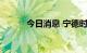 今日消息 宁德时代盘中跌超5%