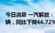 今日消息 一汽解放：1-8月累计销量123331辆，同比下降66.72%