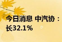 今日消息 中汽协：中国8月份汽车销量同比增长32.1%