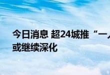 今日消息 超24城推“一人买房全家帮” 地方“一城一策”或继续深化