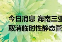 今日消息 海南三亚：9月11日起逐步分片区取消临时性静态管理