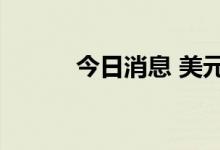 今日消息 美元指数日内跌超1%