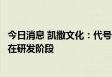 今日消息 凯撒文化：代号《动物星球》元宇宙游戏目前还处在研发阶段