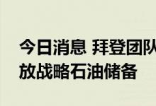 今日消息 拜登团队正在权衡是否需要额外释放战略石油储备