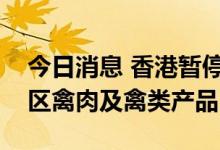 今日消息 香港暂停进口加拿大艾伯塔省一地区禽肉及禽类产品